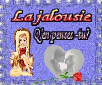 LA JALOUSIE qu'en pense tu ????
